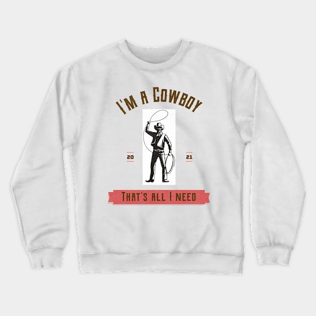 I'm a cowboy and that's all I need Crewneck Sweatshirt by DiMarksales